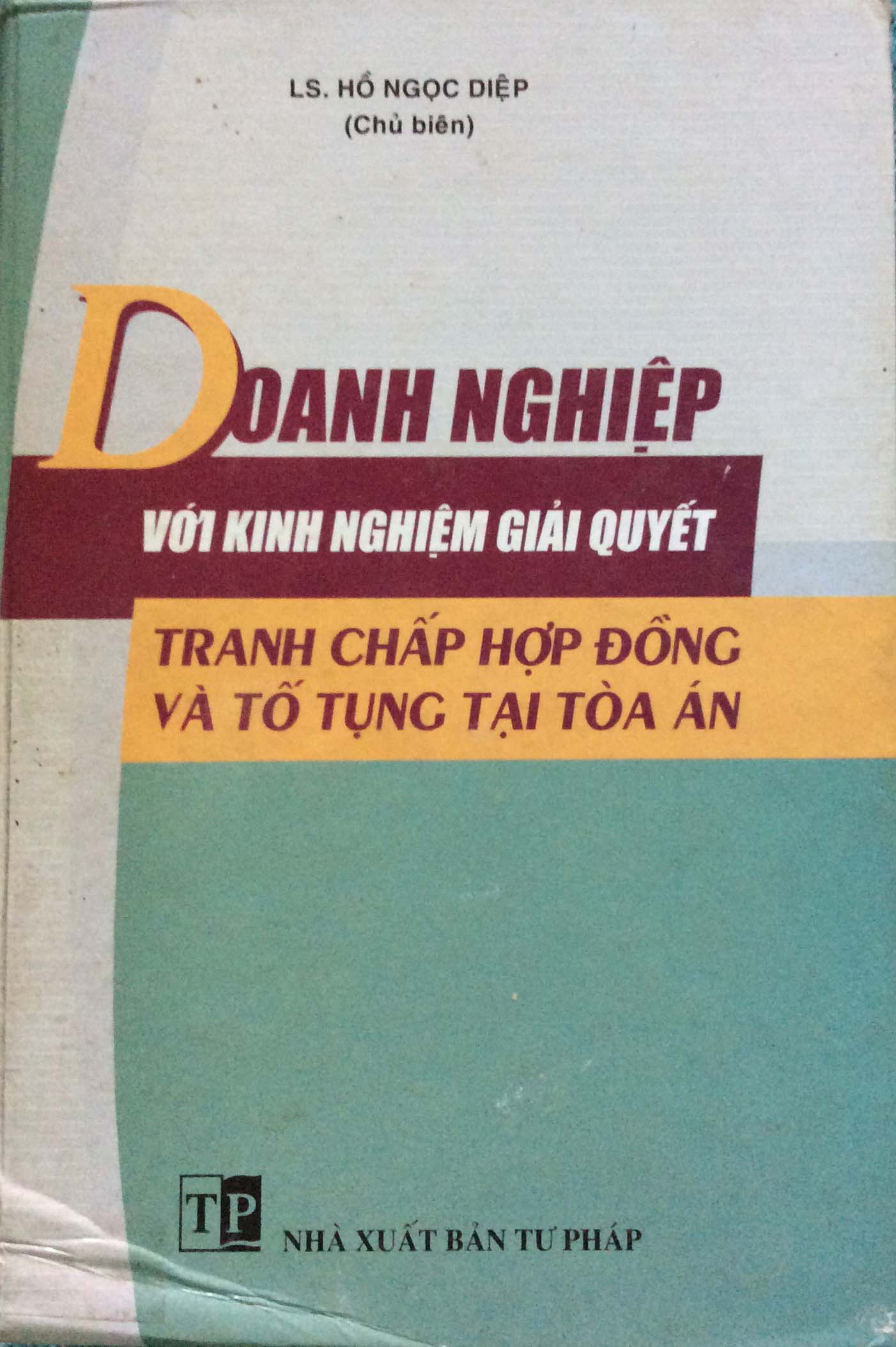DOANH NGHIỆP VỚI KINH NGHIỆM GIẢI QUYẾT TRANH CHẤP HỢP ĐỒNG & TỐ TỤNG TẠI TOÀ ÁN (NXB Tư Pháp 2004)