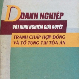 DOANH NGHIỆP VỚI KINH NGHIỆM GIẢI QUYẾT TRANH CHẤP HỢP  ĐỒNG & TỐ TỤNG TẠI TOÀ ÁN (NXB Tư Pháp 2004)