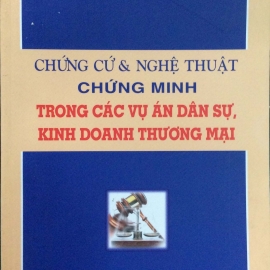 CHỨNG CỨ & NGHỆ THUẬT CHỨNG MINH TRONG CÁC VỤ ÁN DÂN  SỰ, KINH DOANH - THƯƠNG MẠI (NXB Phương Đông - 2007)